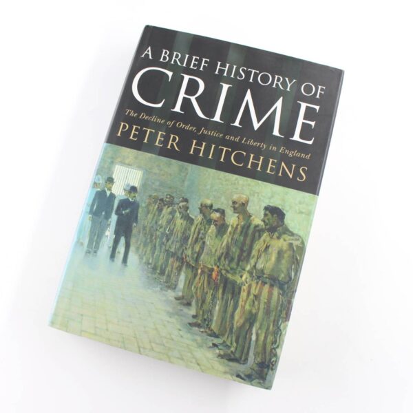 A Brief History Of Crime: The Decline of Order Justice and Liberty in England book by Peter Hitchens   ISBN: 9781843541486