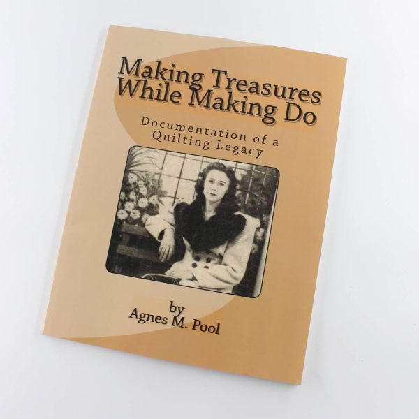 Making Treasures While Making Do: Documentation of a Quilting Legacy book by Ms Agnes M Pool  ISBN: 9780615888996