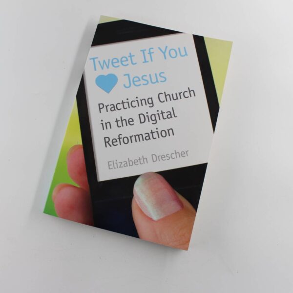 Tweet If You Heart Jesus: Practicing Church in the Digital Reformation book by Elizabeth Drescher    ISBN: 9780819224231