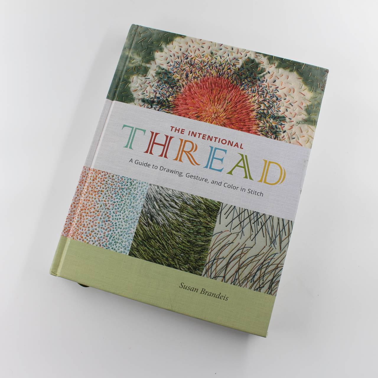 The Intentional Thread: A Guide to Drawing Gesture and Color in Stitch book by Susan Brandeis  ISBN: 9780764357435