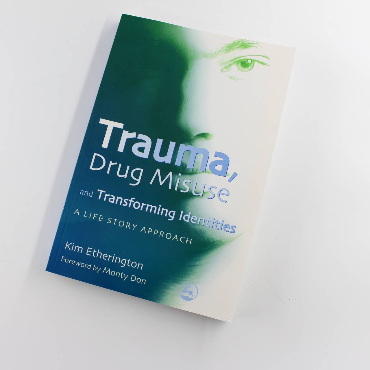 Trauma Drug Misuse and Transforming Identities: A Life Story Approach book by Kim Etherington  ISBN: 9781843104933