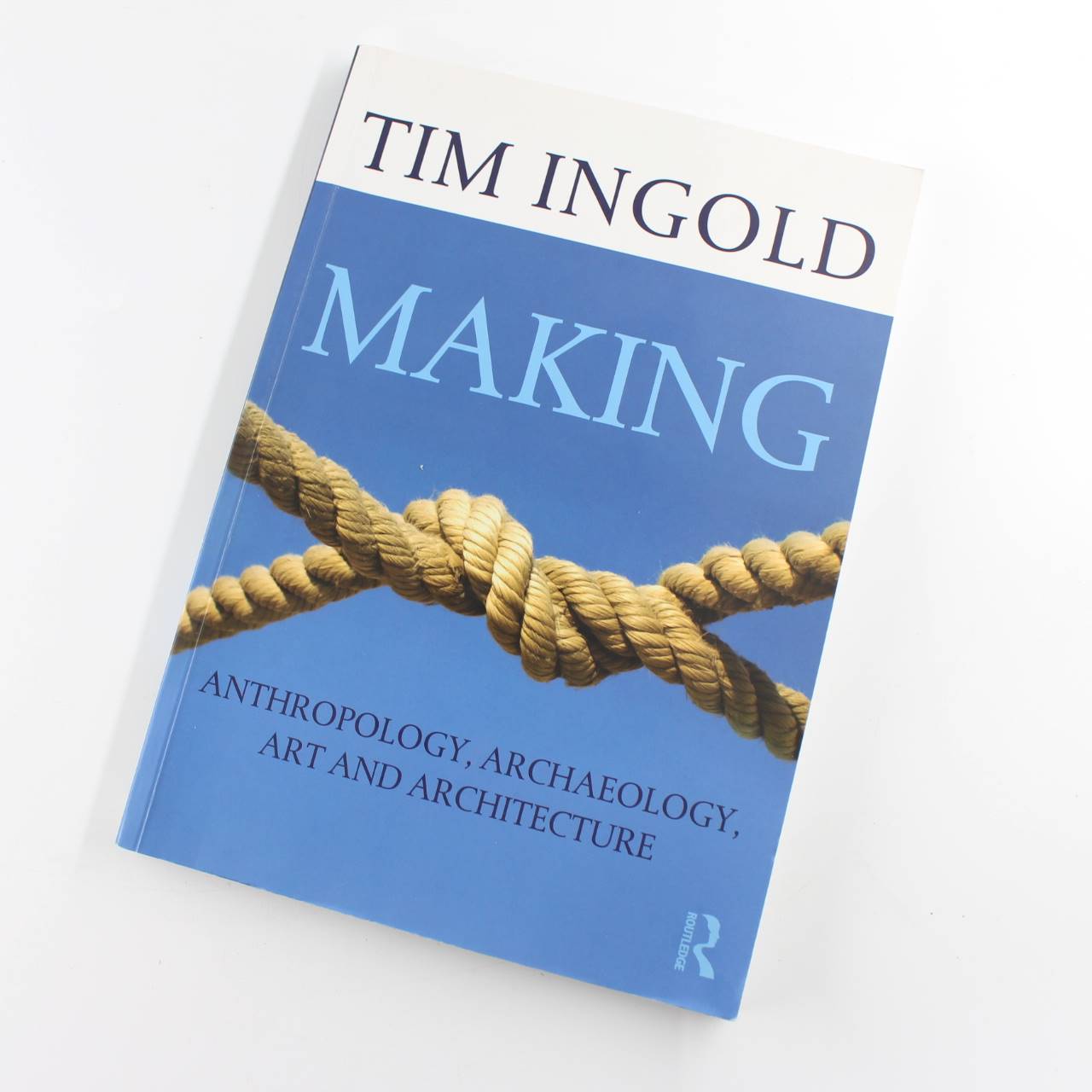 Making: Anthropology Archaeology Art and Architecture book by Tim Ingold  ISBN: 9780415567237