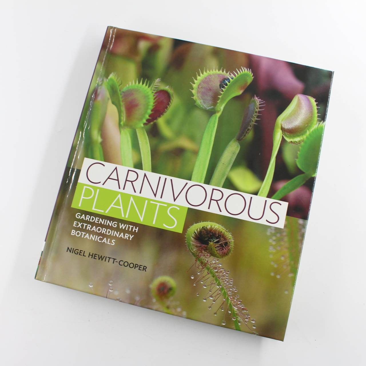 Carnivorous Plants: Gardening With Extraordinary Botanicals book by Nigel Hewitt-Cooper  ISBN: 9781604695793