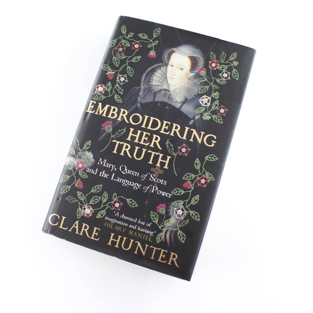 Embroidering Her Truth: Mary Queen of Scots and the Language of Power book by Clare Hunter   ISBN: 9781529346244