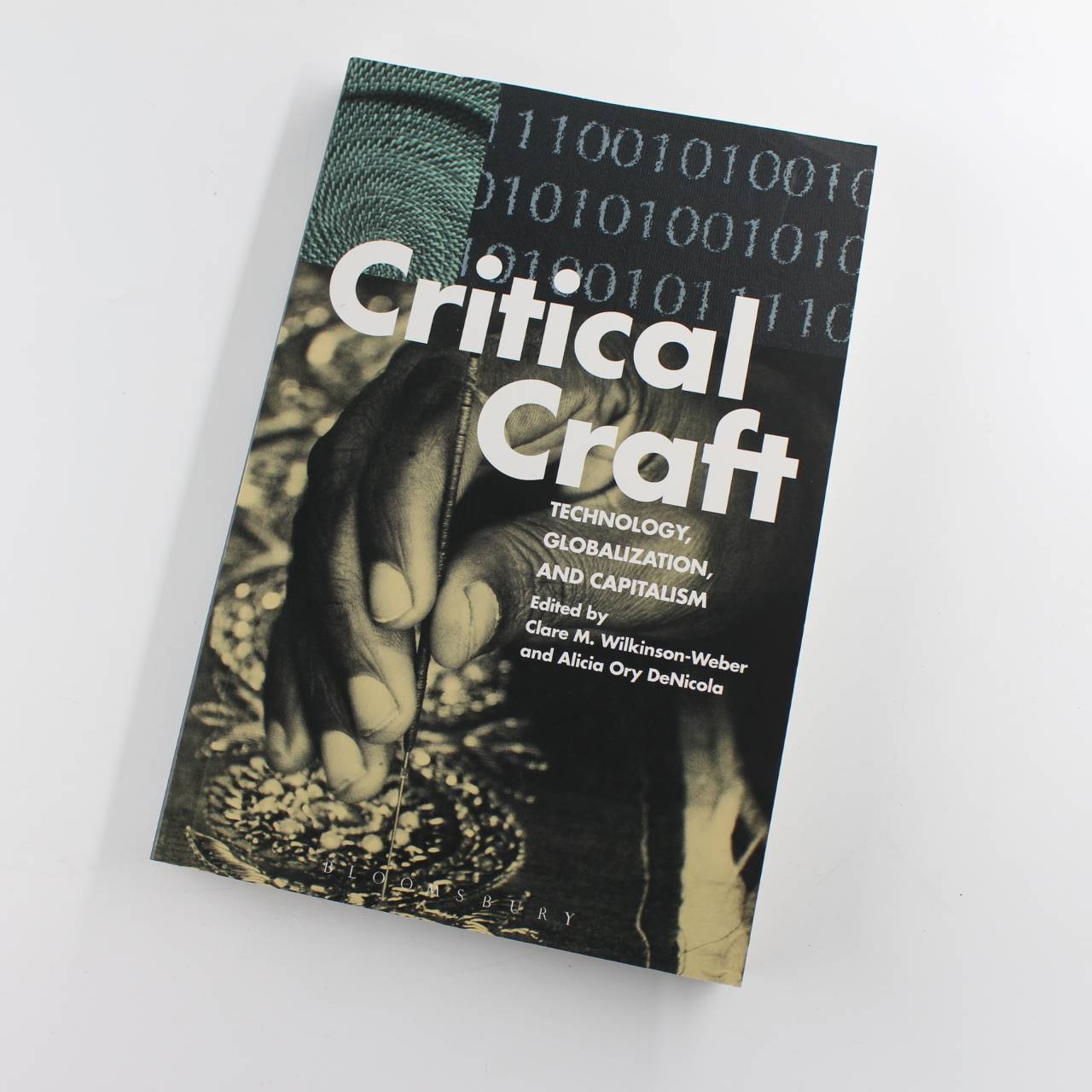 Critical Craft: Technology Globalization and Capitalism book by Clare M. Wilkinson-Weber) Alicia Ory DeNicola  ISBN: 9781472594853