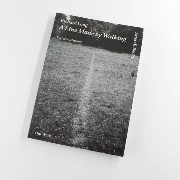 Richard Long: A Line Made by Walking: One Work book by Dieter Roelstraete  ISBN: 9781846380587