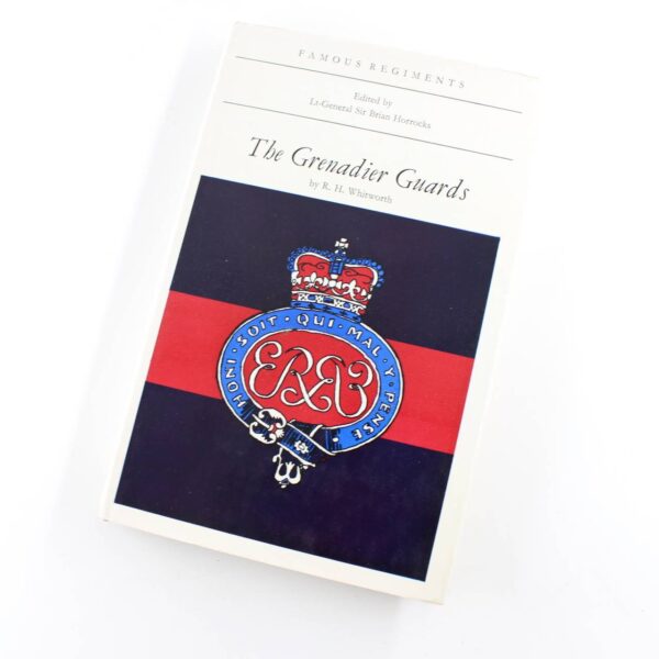 The Grenadier Guards: The First or Grenadier Regiment of Foot Guards: Famous Regiments book by R.H. Whitworth   ISBN: 9780850521528