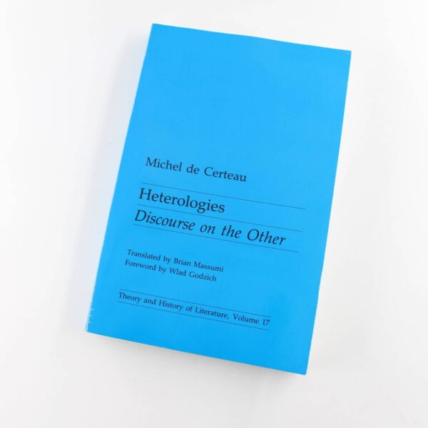 Heterologies: Discourse on the Other: Theory and History of Literature: Volume 17 book by Michel De Certeau  ISBN: 9780816614042