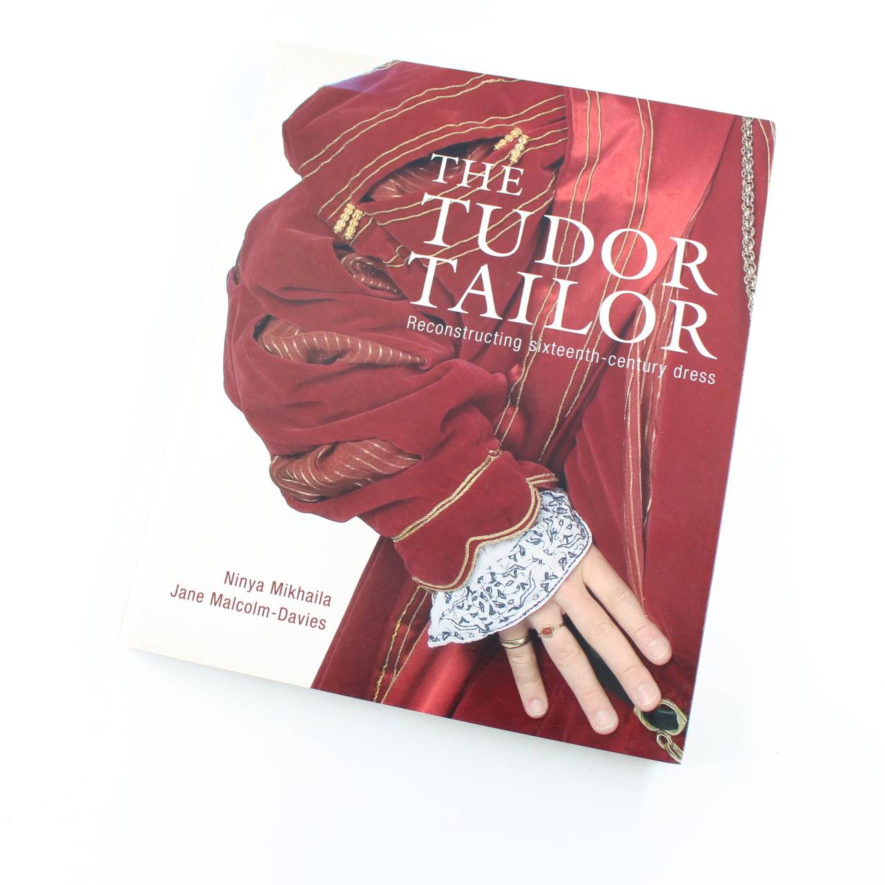 The Tudor Tailor: Reconstructing Sixteenth-Century Dress book by Jane Malcolm-Davies Ninya Mikhaila  ISBN: 9780713489859