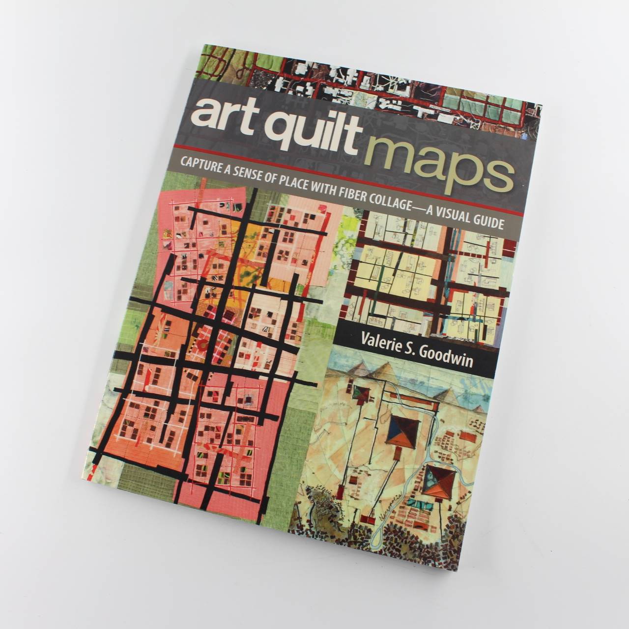 Art Quilt Maps: Capture a Sense of Place with Fiber Collage: A Visual Guide book by Valerie Goodwin  ISBN: 9781607056829