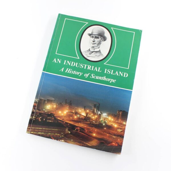 An Industrial Island: A History Of Scunthorpe book by M. Elizabeth. Armstrong  ISBN: 9780950156941