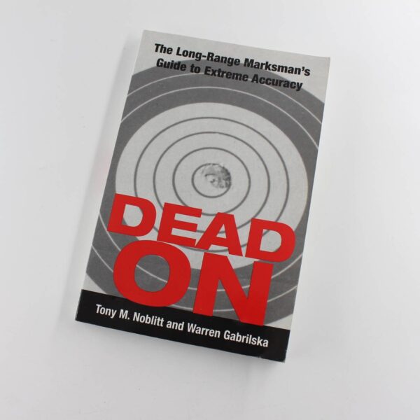 Dead On: The Long-Range Marksman'S Guide To Extreme Accuracy book by Tony Noblitt  ISBN: 9780873649971