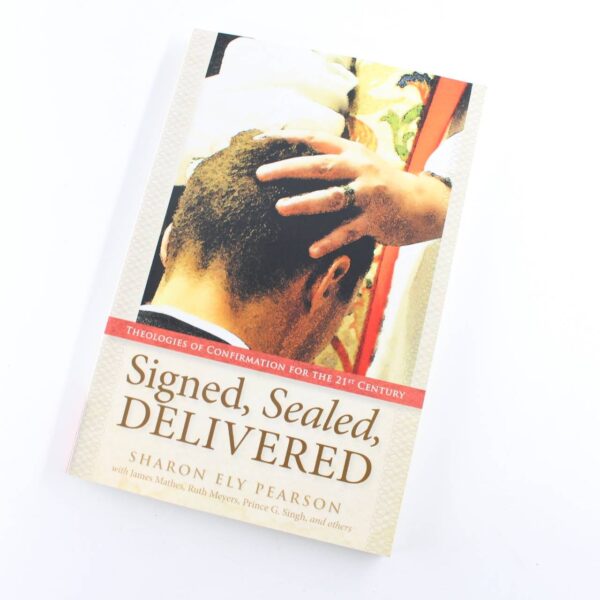 Signed Sealed Delivered: Theologies of Confirmation for the 21st Century book by Sharon Ely Pearson   ISBN: 9780819228918