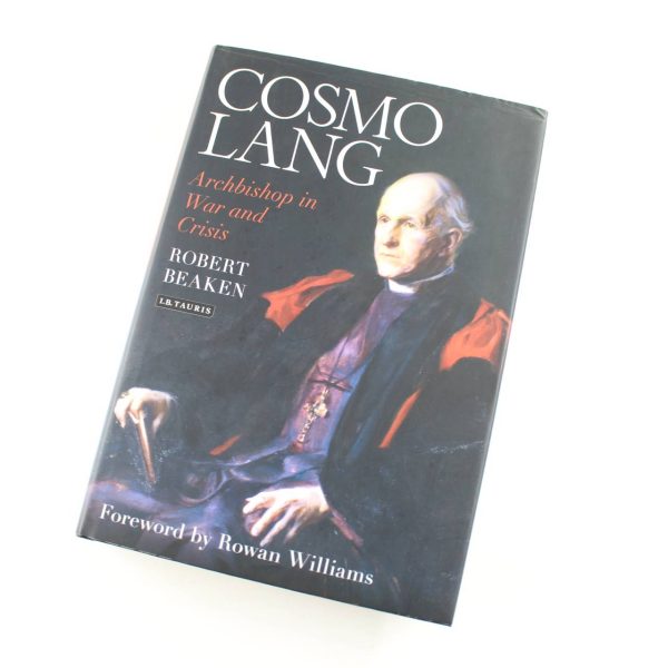 Cosmo Lang Archbishop in War and Crisis book by Robert Beaken British Historical Biographies ISBN: 9781780763552