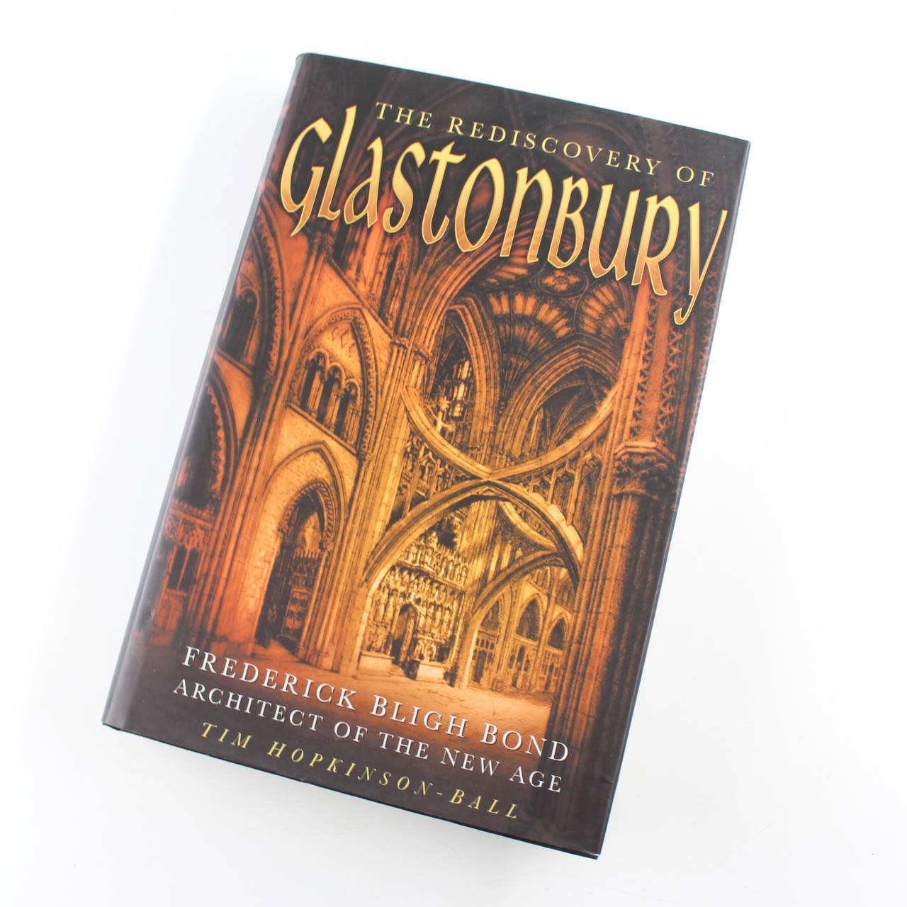 The Rediscovery of Glastonbury Frederick Bligh Bond Architect of the New Age book by Tim Hopkinson-Ball   ISBN: 9780750945646