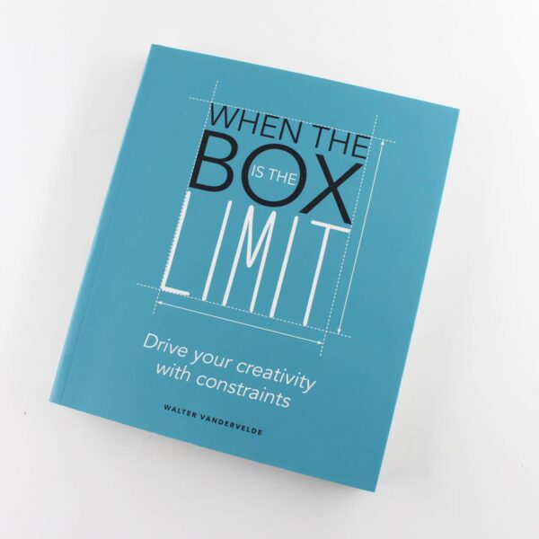 When the Box is the Limit: Drive your Creativity with Constraints: Drive your Creativity with Constraints book by Walter Vandervelde   ISBN: 9789063695125