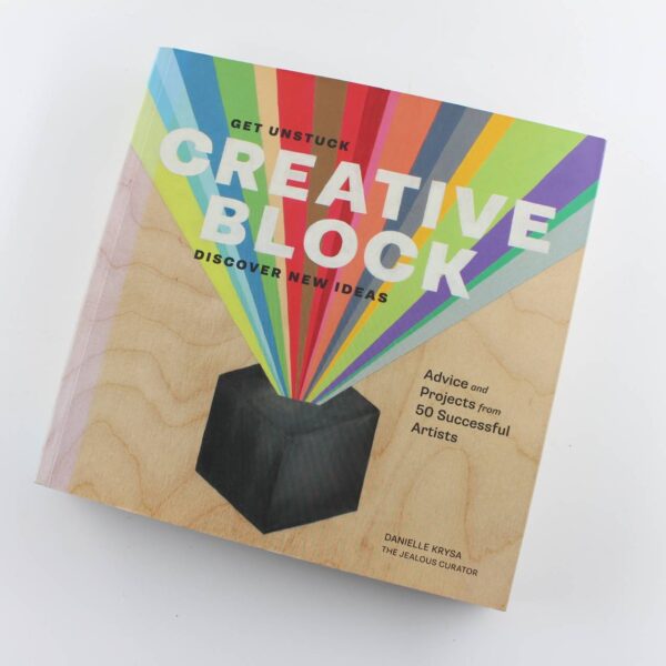 Creative Block: Get Unstuck Discover New Ideas: Advice & Projects from 50 Successful Artists book by Danielle Krysa   ISBN: 9781452118888