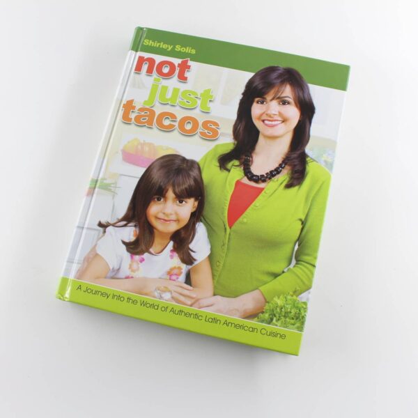 Not Just Tacos: A Journey Into the World of Authentic Latin American Cuisine book by Shirley Solis  ISBN: 9780982982617