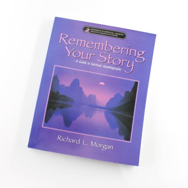 Remembering Your Story: A Guide for Spiritual Autobiography: Pathways in Spiritual Growth book by Richard L. Morgan  ISBN: 9780835807814