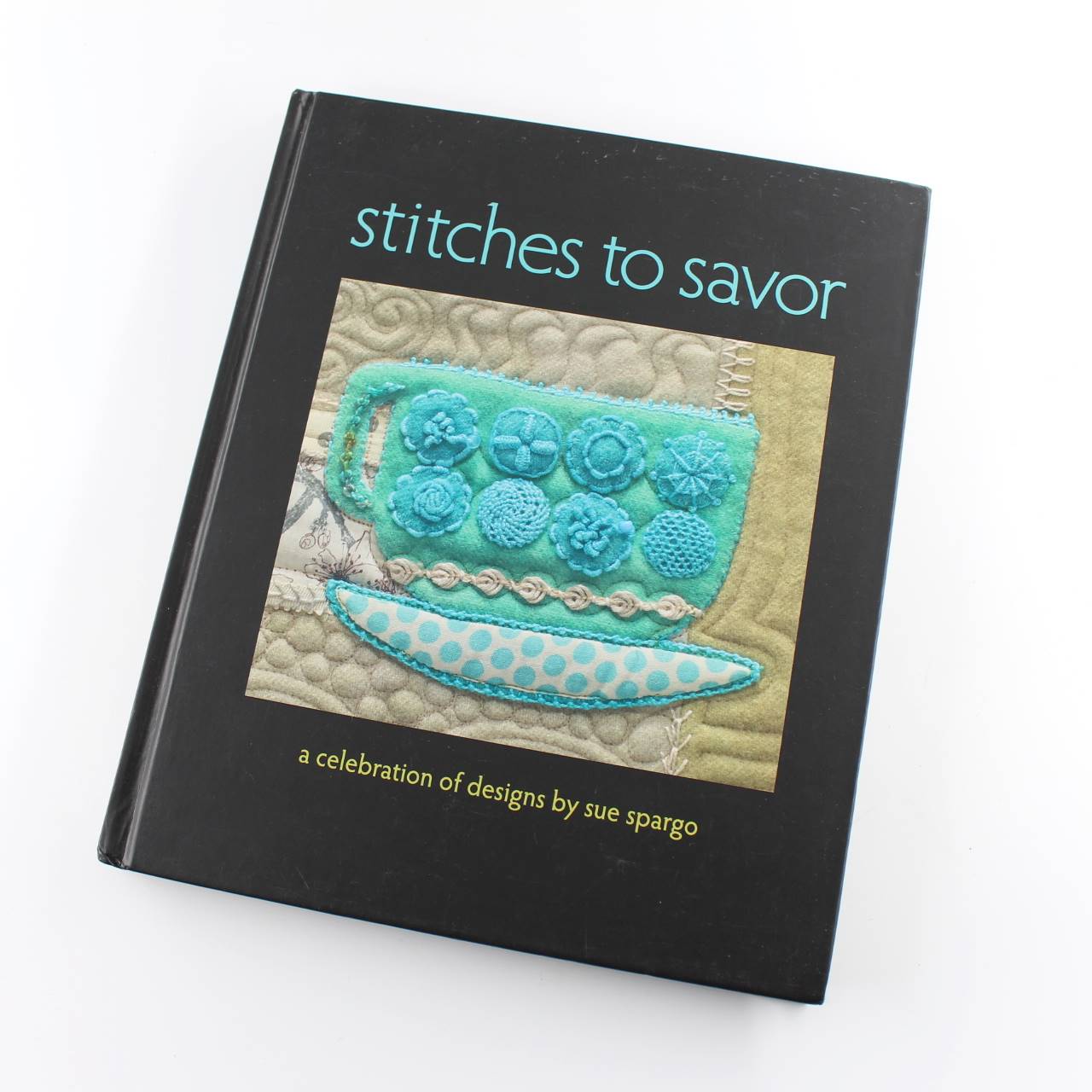 Stitches to Savor: A Celebration of Designs by Sue Spargo book by Sue Spargo   ISBN: 9781604687224