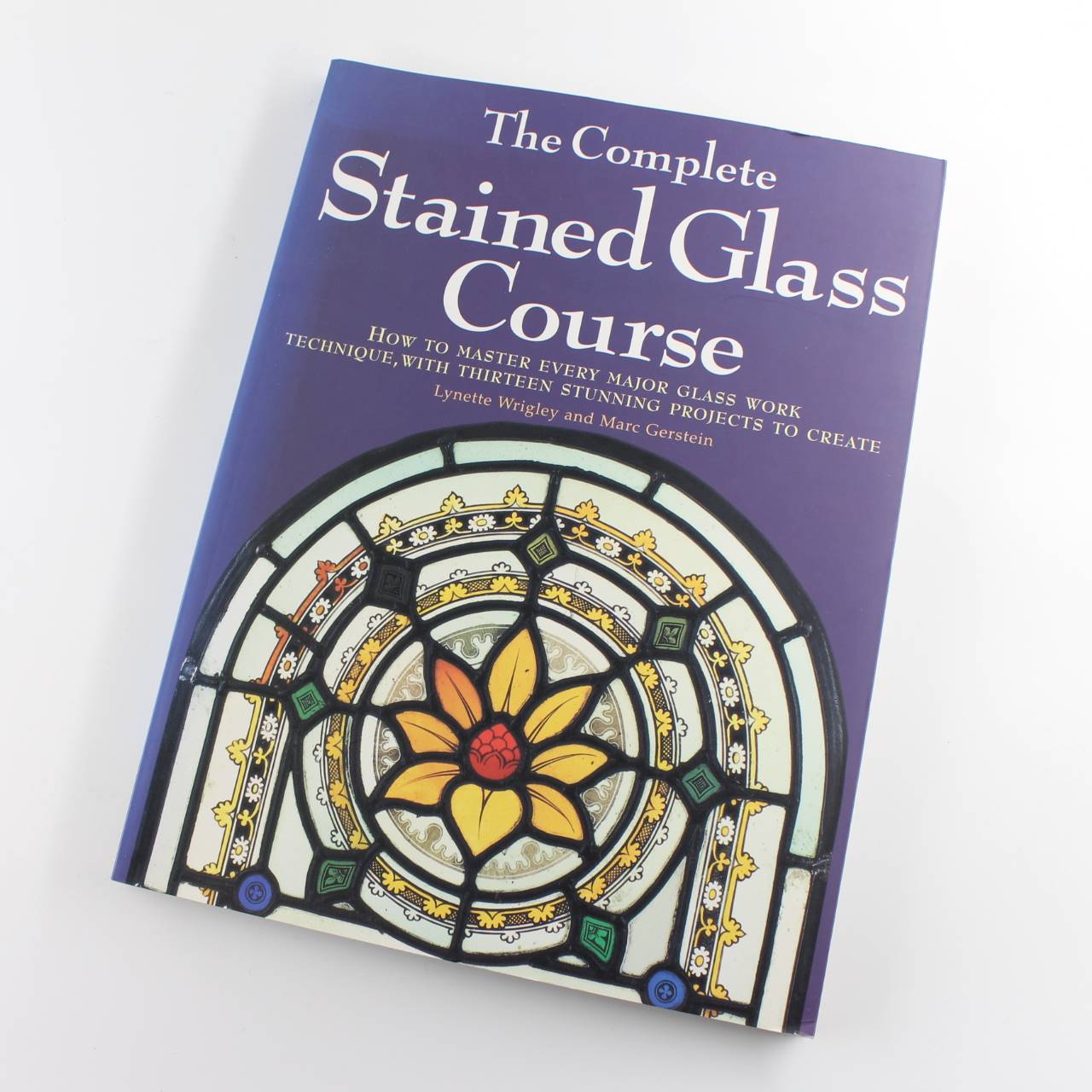 The Complete Stained Glass Course: How to Master Every Major Glass Work Technique with Thirteen Stunning Projects to Create book by Lynette Wrigley Marc Gerstein  ISBN: 9781840922745