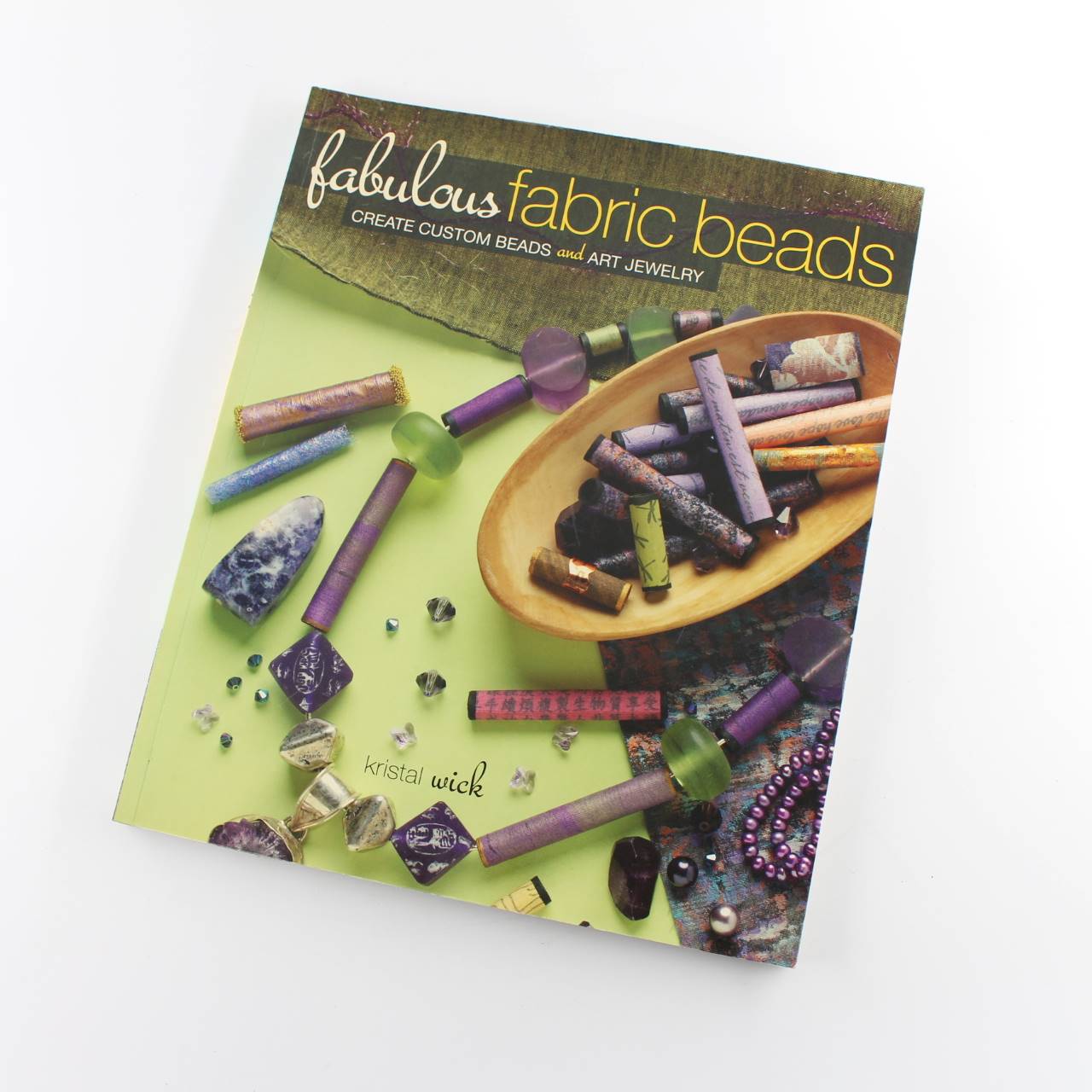 Fabulous Fabric Beads: Create Custom Beads and Art Jewelry book by Kristal Wick   ISBN: 9781596680777