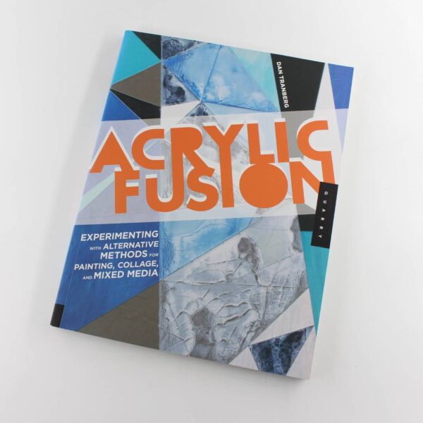 Acrylic Fusion: Experimenting with Alternative Methods for Painting Collage and Mixed Media book by Dan Tranberg   ISBN: 9781592537525