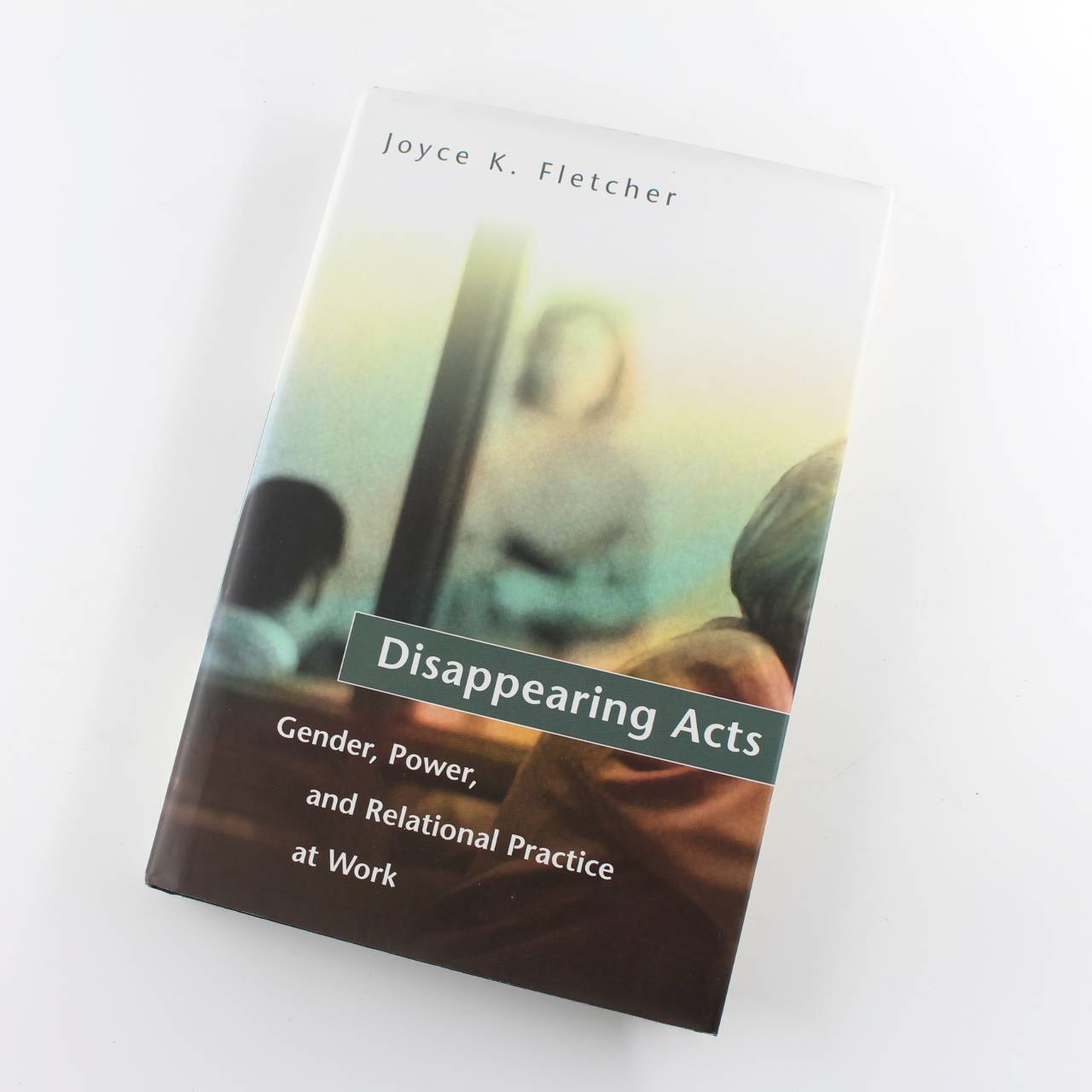 Disappearing Acts: Gender Power and Relational Practice at Work book by Joyce K. Fletcher   ISBN: 9780262062053