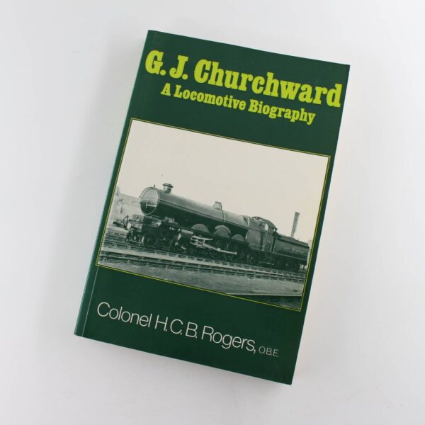 G.J.Churchward: A Locomotive Biography book by H. C. B. Rogers  Railway History ISBN: 9780043850619