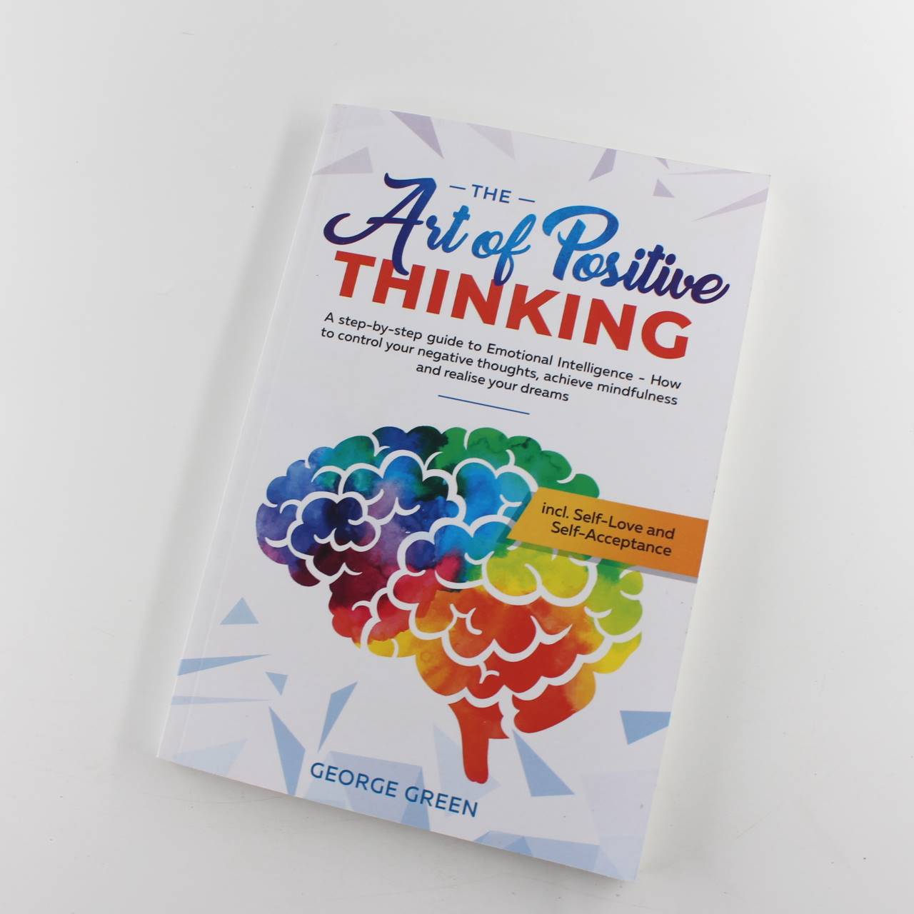 The Art of Positive Thinking: A step-by-step guide to Emotional Intelligence: How to control your negative thoughts achieve mindfulness book by George Green   ISBN: 9798713625108