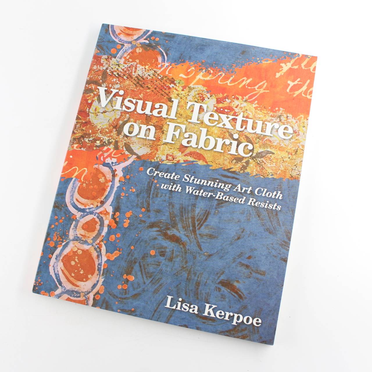 Visual Texture on Fabric: Create Stunning Art Cloth with Water-Based Resists book by Lisa Kerpoe   ISBN: 9781607054474