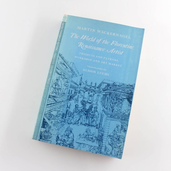 The World of the Florentine Renaissance Artist: Projects and Patrons Workshop and Art Market book by Martin Wackernagel  ISBN: 9780691101170