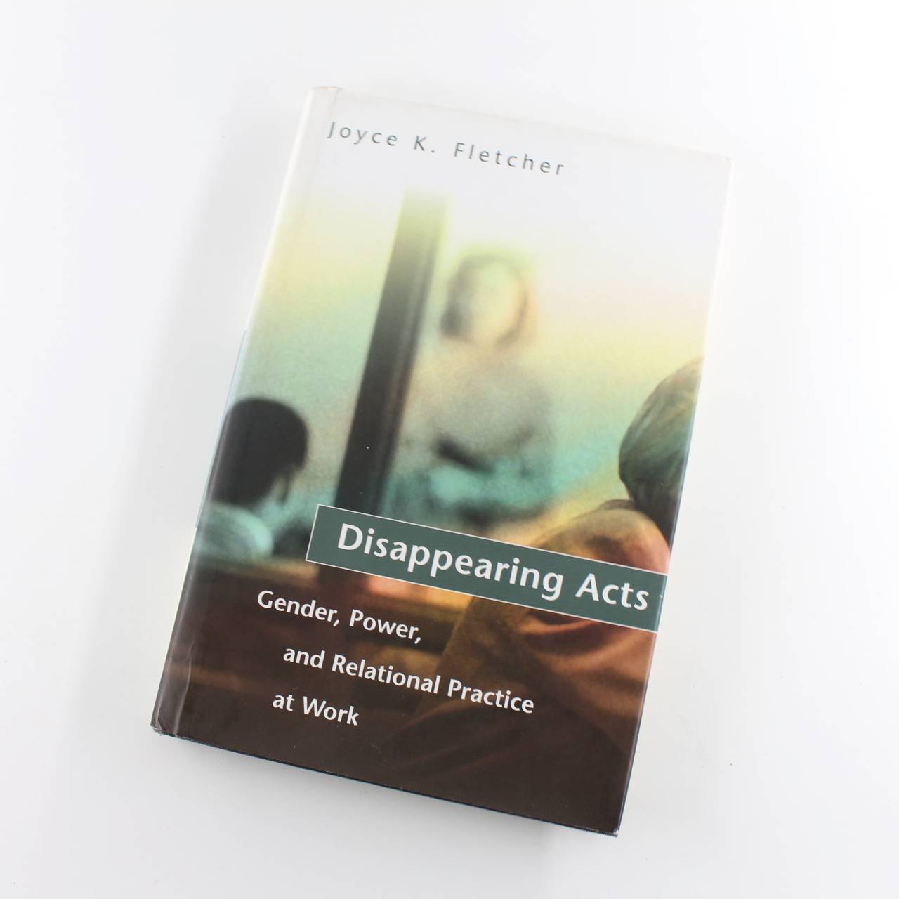 Disappearing Acts: Gender Power and Relational Practice at Work book by Joyce K. Fletcher   ISBN: 9780262062053