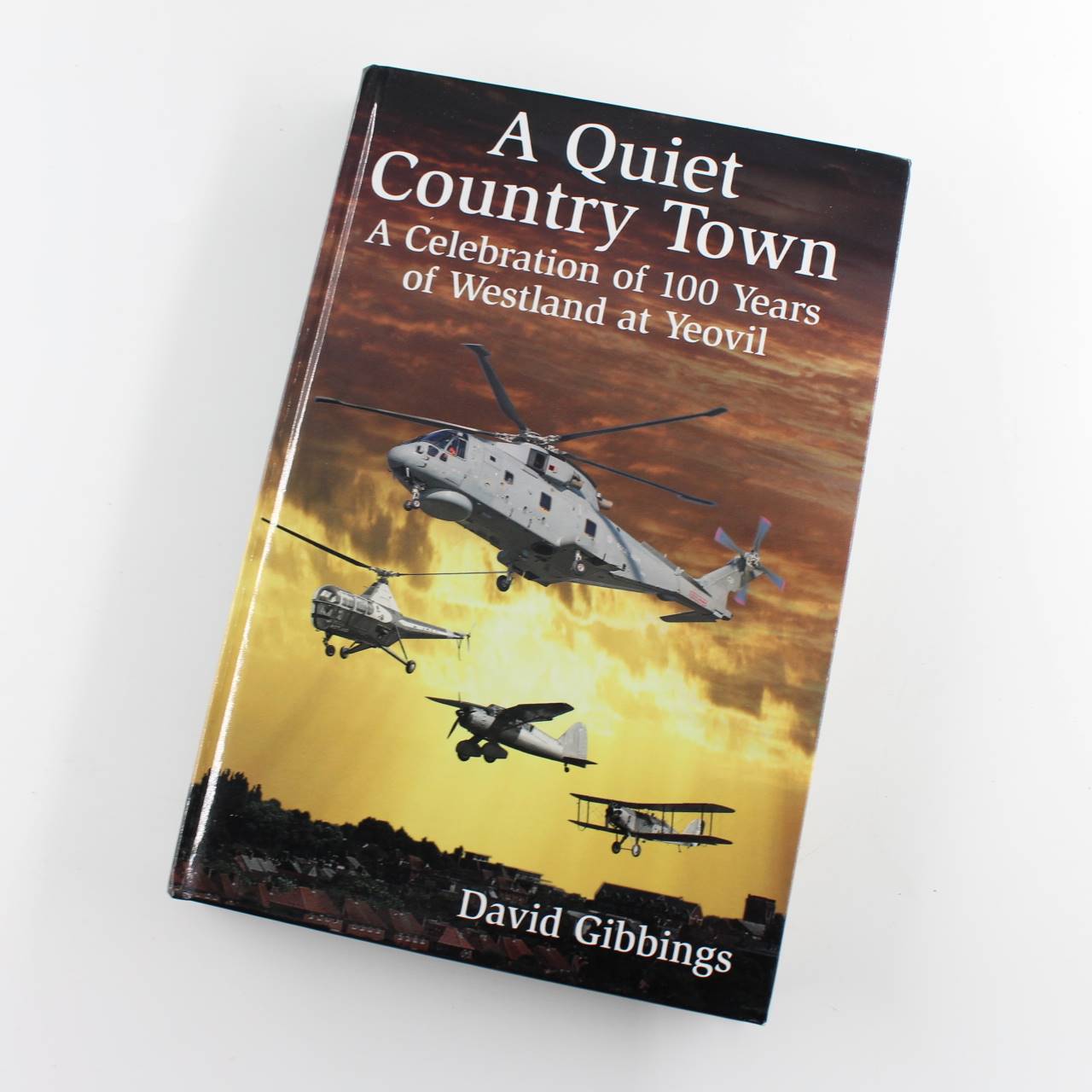 A Quiet Country Town: A Celebration of 100 Years of Westland at Yeovil book by David Gibbings  ISBN: 9780750962421