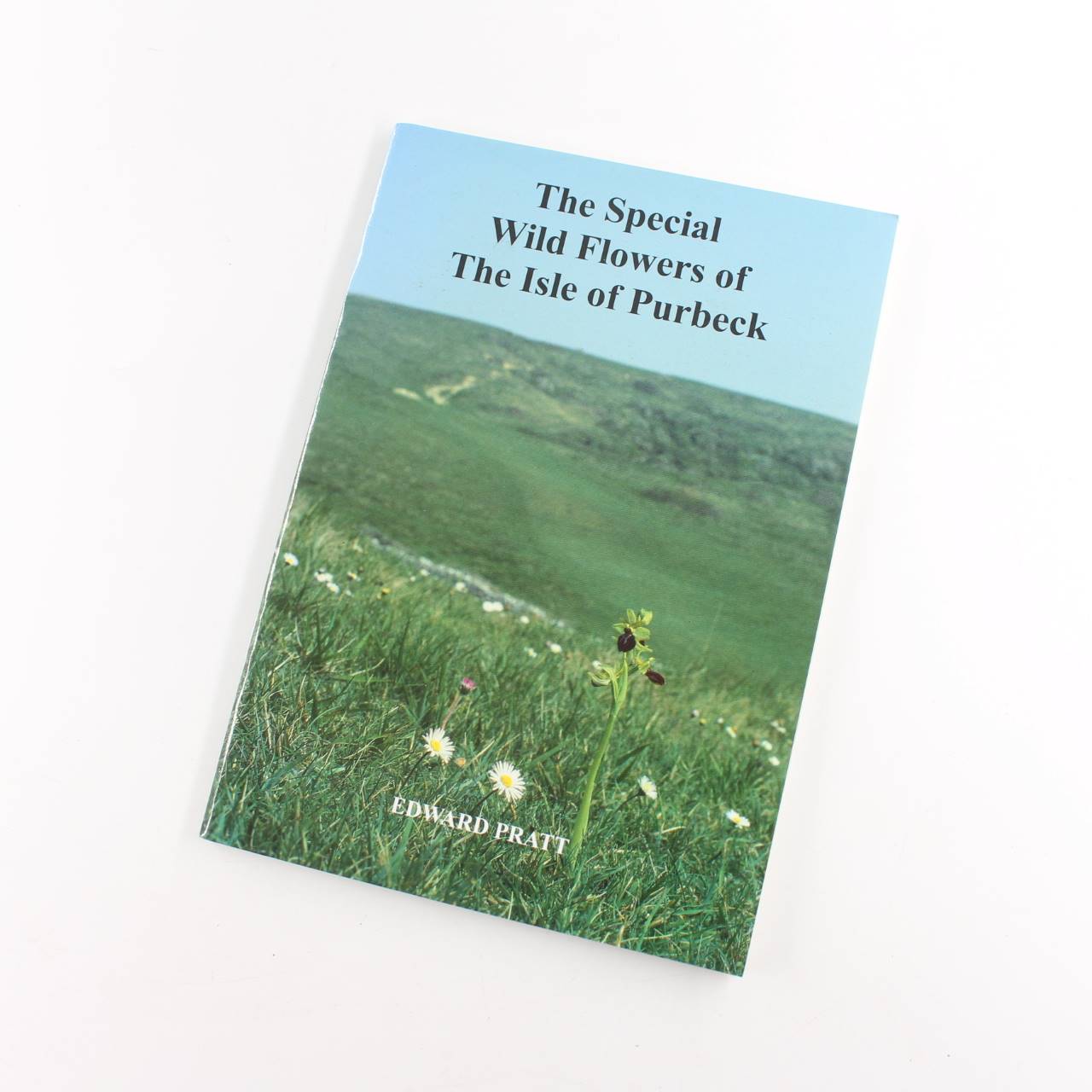 The Special Wild Flowers of the Isle of Purbeck book by Edward Pratt   ISBN: 9780956779106