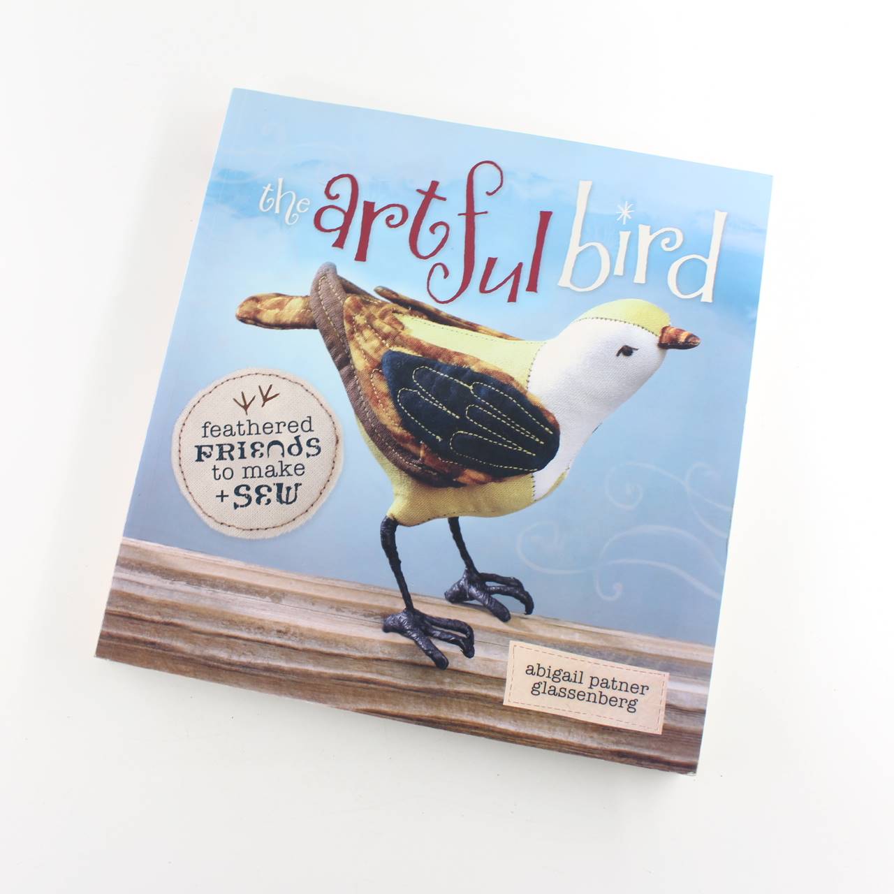 The Artful Bird: Feathered Friends to Make and Sew book by Abigail Patner  ISBN: 9781596682382