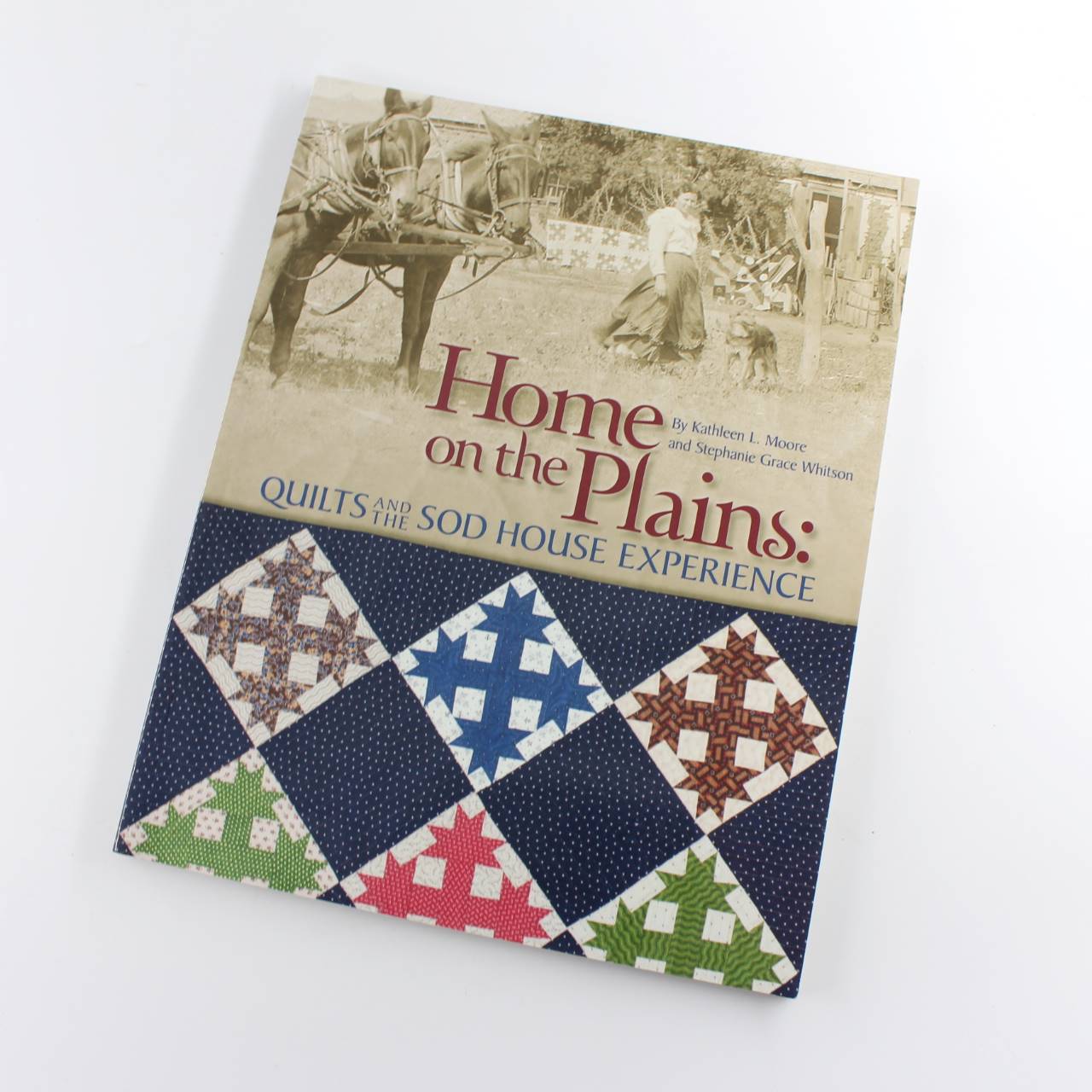 Home on the Plains: Quilts and the Sod House Experience book by Kathy Moore Stephanie Whitson  ISBN: 9781935362807