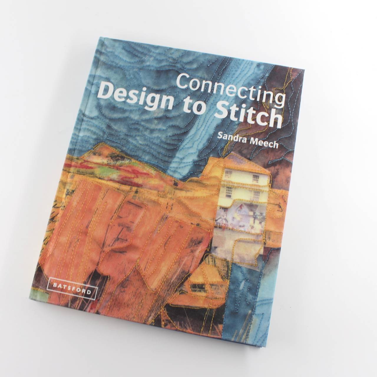 Connecting Design To Stitch: Applying the secrets of art and design to quilting and textile art book by Sandra Meech   ISBN: 9781849940245