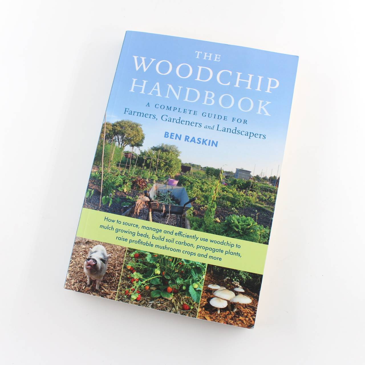 The Woodchip Handbook: A Complete Guide for Farmers Gardeners and Landscapers book by Ben Raskin  ISBN: 9781645020486