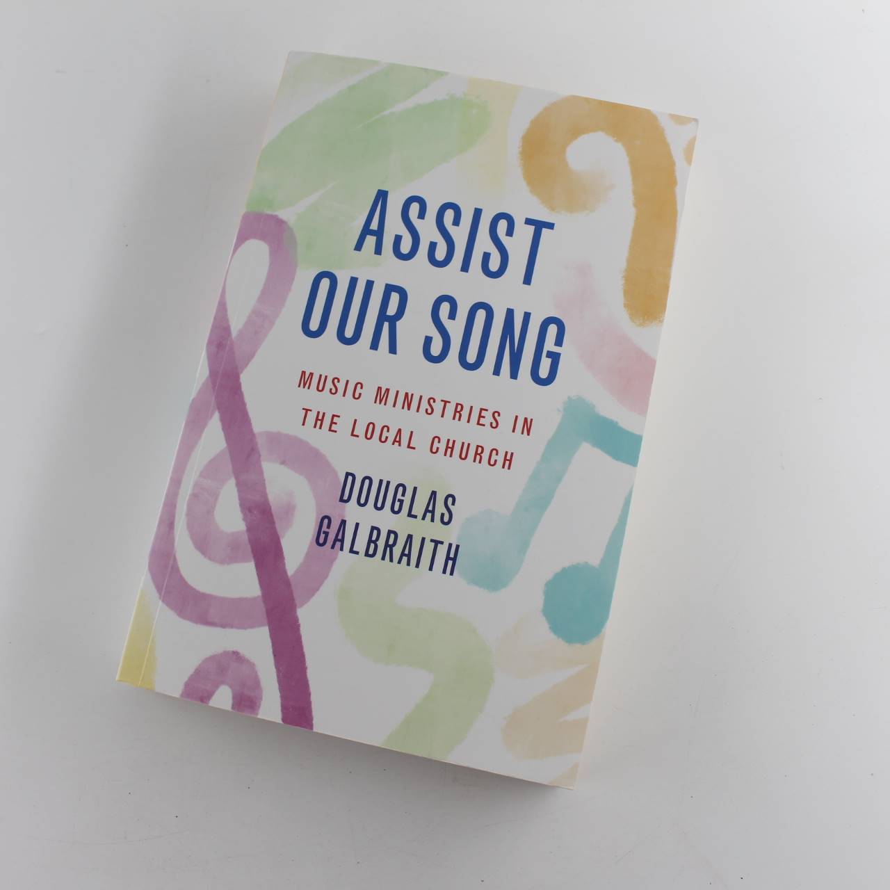 Assist Our Song: Music Ministries in the Local Church book by Douglas Galbraith  ISBN: 9781800830103