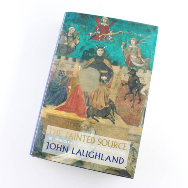 The Tainted Source: The Undemocratic Origins of the European Idea book by John Laughland  ISBN: 9780316882965