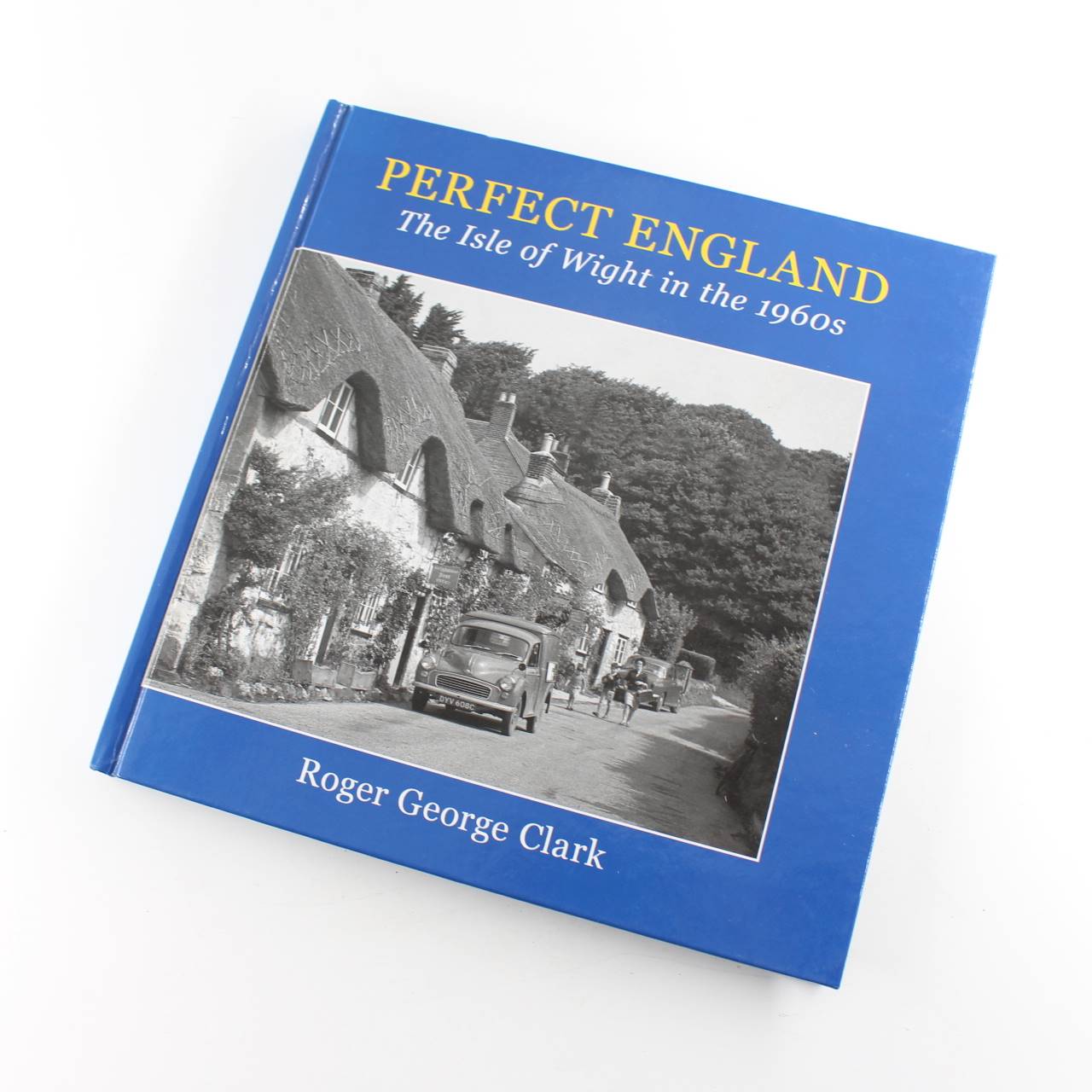 Perfect England: The Isle of Wight in the 1960s book by Roger George Clark  ISBN: 9781904349655