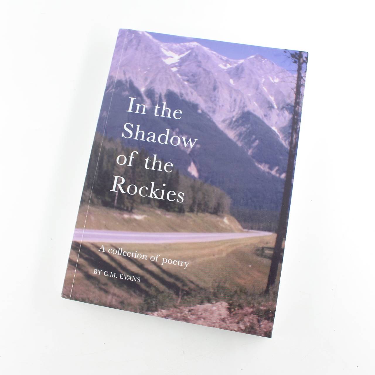 In the Shadow of the Rockies A Collection of Poetry book by CM Evans  ISBN: