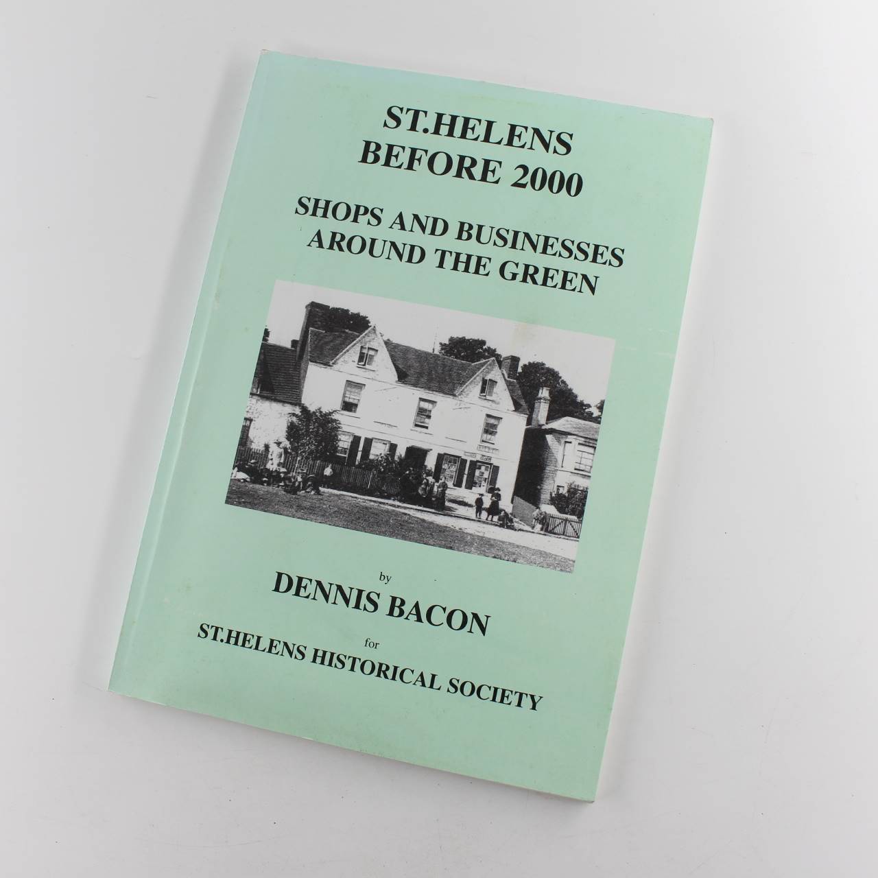 St Helens Before 2000. Shops & Businesses Around the Green book by Dennis Bacon  ISBN: