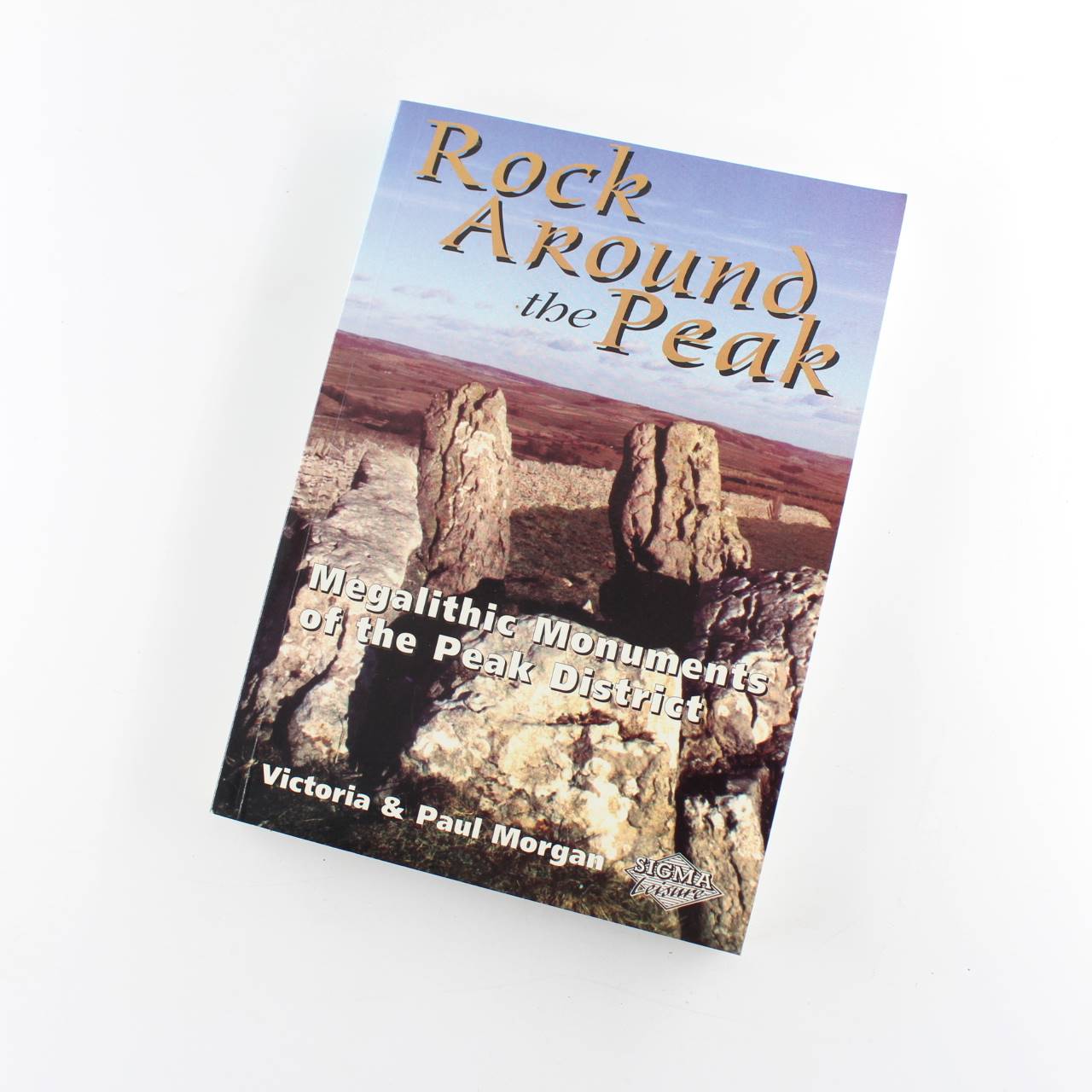 Rock Around the Peak: Megalithic Monuments of the Peak District book by Victoria Morgan Paul Morgan QC   ISBN: 9781850587422