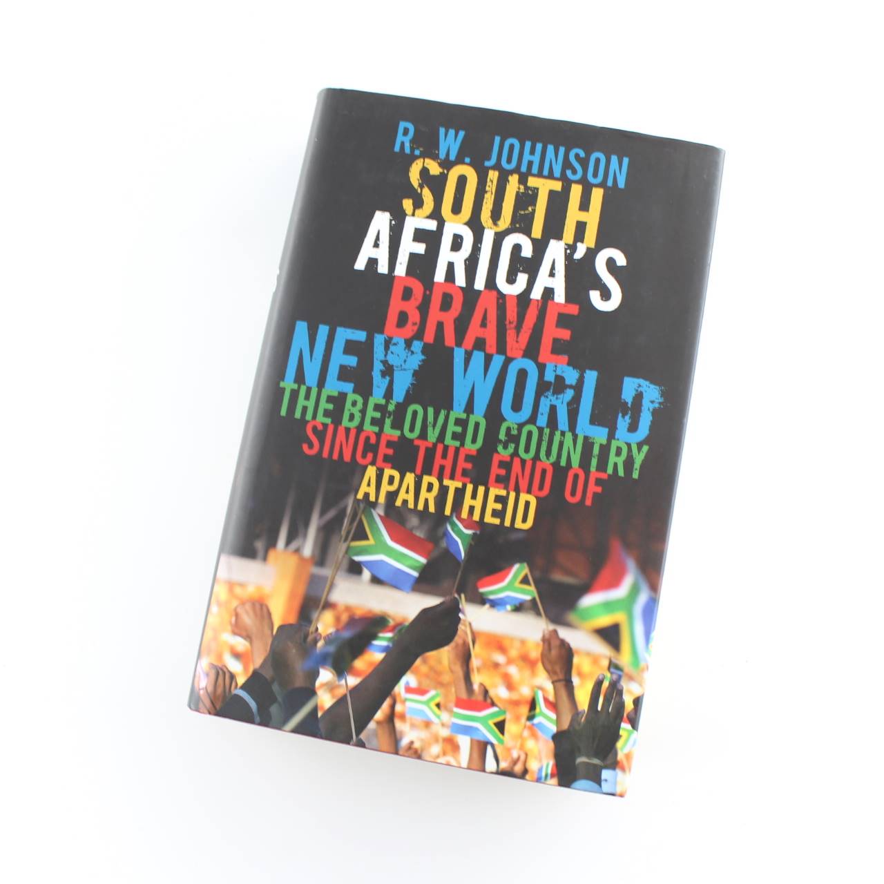 South Africas Brave New World: The Beloved Country Since The End Of Apartheid book by R. W. Johnson  ISBN: 9780713995381