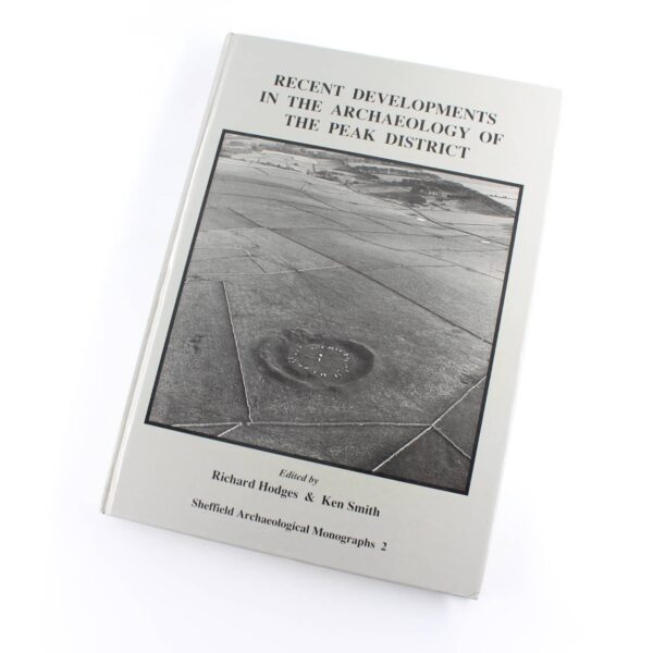 Recent Developments in the Archaeology of the Peak District: No. 2: Sheffield Archaeological Monographs book by Richard Hodges Ken Smith  ISBN: 9780906090381