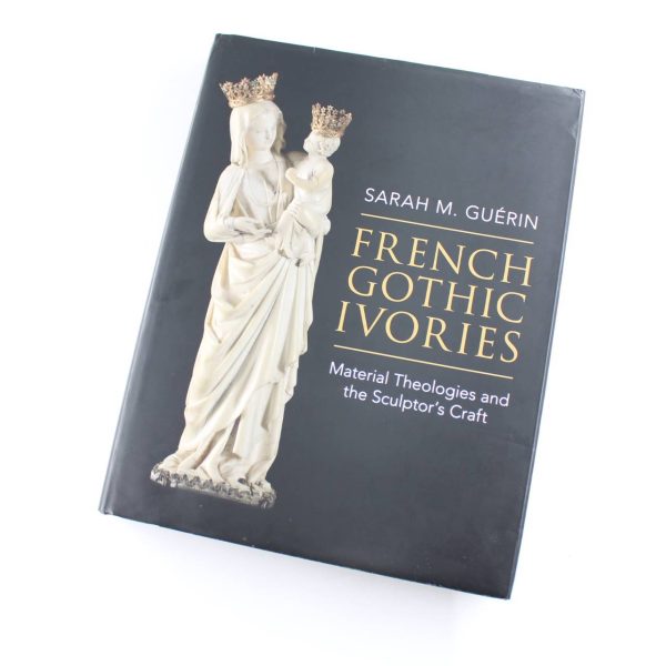 French Gothic Ivories: Material Theologies and the Sculptors Craft book by Sarah M. Gu?rin  ISBN: 9781316511008