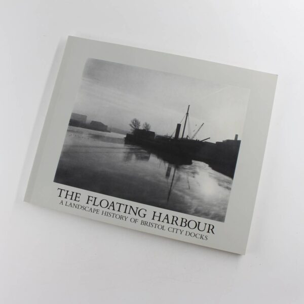 Floating Harbour: Landscape History of the Bristol City Docks book by John Lord Jem Southam  ISBN: 9780905459684