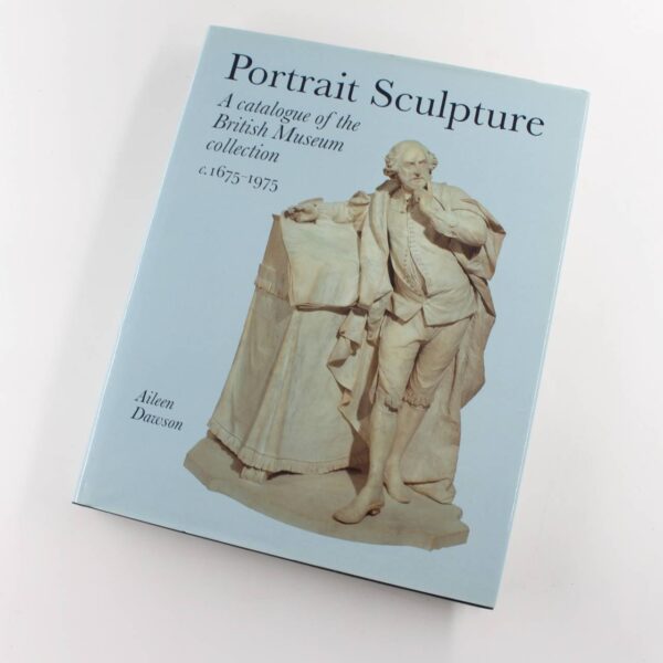 Portrait Sculpture: A Catalogue of the British Museum Collection C.1675-1975 book by Aileen Dawson   ISBN: 9780714105987